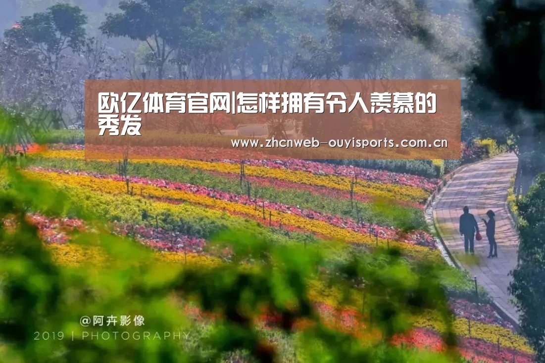 欧亿体育官网|怎样拥有令人羡慕的秀发(图3) 欧亿体育官网