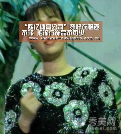 “欧亿体育公司”穿好衣服还不够 把流行饰品不可少(图2) 欧亿体育公司